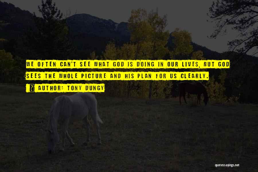 Tony Dungy Quotes: We Often Can't See What God Is Doing In Our Lives, But God Sees The Whole Picture And His Plan