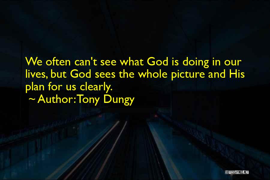 Tony Dungy Quotes: We Often Can't See What God Is Doing In Our Lives, But God Sees The Whole Picture And His Plan