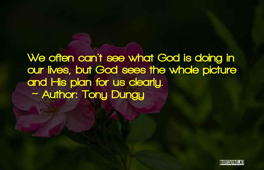 Tony Dungy Quotes: We Often Can't See What God Is Doing In Our Lives, But God Sees The Whole Picture And His Plan