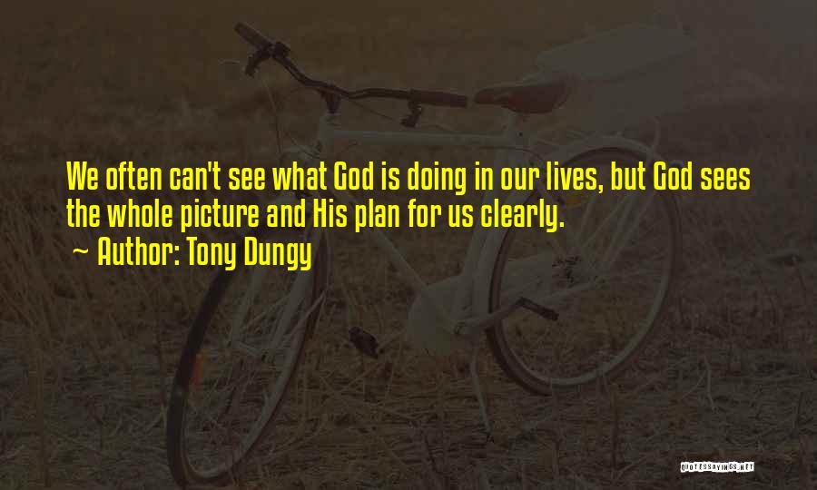 Tony Dungy Quotes: We Often Can't See What God Is Doing In Our Lives, But God Sees The Whole Picture And His Plan