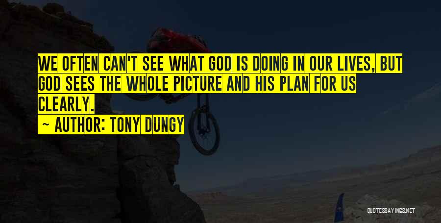 Tony Dungy Quotes: We Often Can't See What God Is Doing In Our Lives, But God Sees The Whole Picture And His Plan