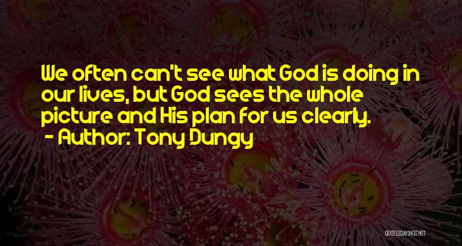Tony Dungy Quotes: We Often Can't See What God Is Doing In Our Lives, But God Sees The Whole Picture And His Plan