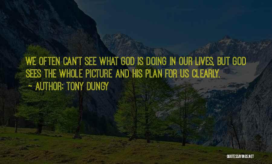 Tony Dungy Quotes: We Often Can't See What God Is Doing In Our Lives, But God Sees The Whole Picture And His Plan