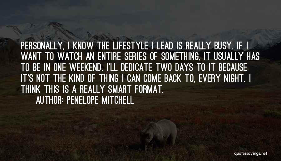 Penelope Mitchell Quotes: Personally, I Know The Lifestyle I Lead Is Really Busy. If I Want To Watch An Entire Series Of Something,