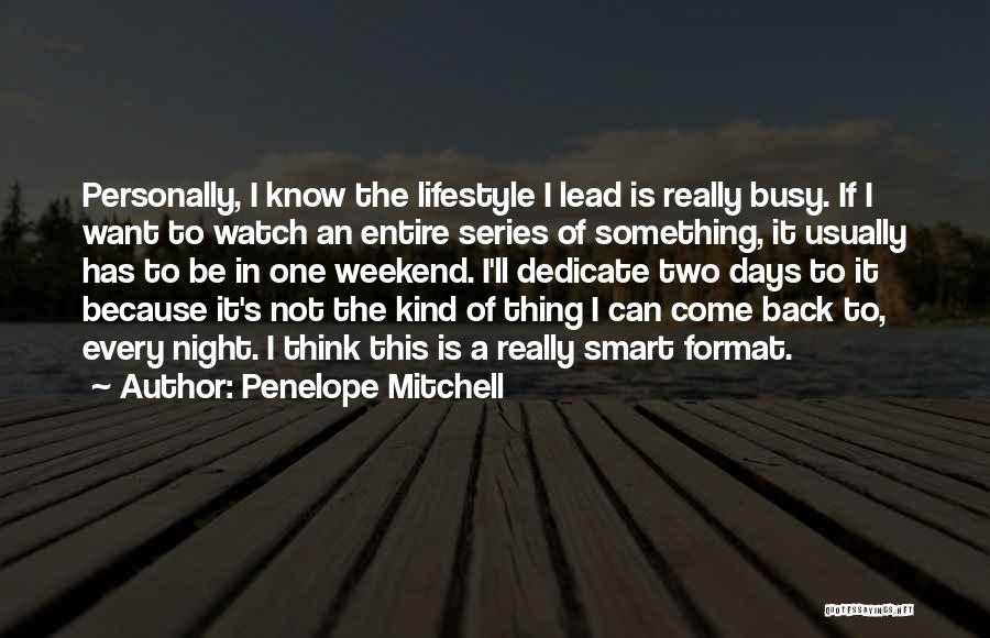 Penelope Mitchell Quotes: Personally, I Know The Lifestyle I Lead Is Really Busy. If I Want To Watch An Entire Series Of Something,