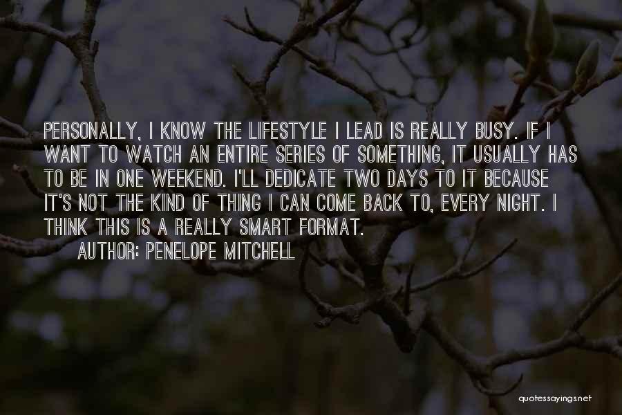 Penelope Mitchell Quotes: Personally, I Know The Lifestyle I Lead Is Really Busy. If I Want To Watch An Entire Series Of Something,