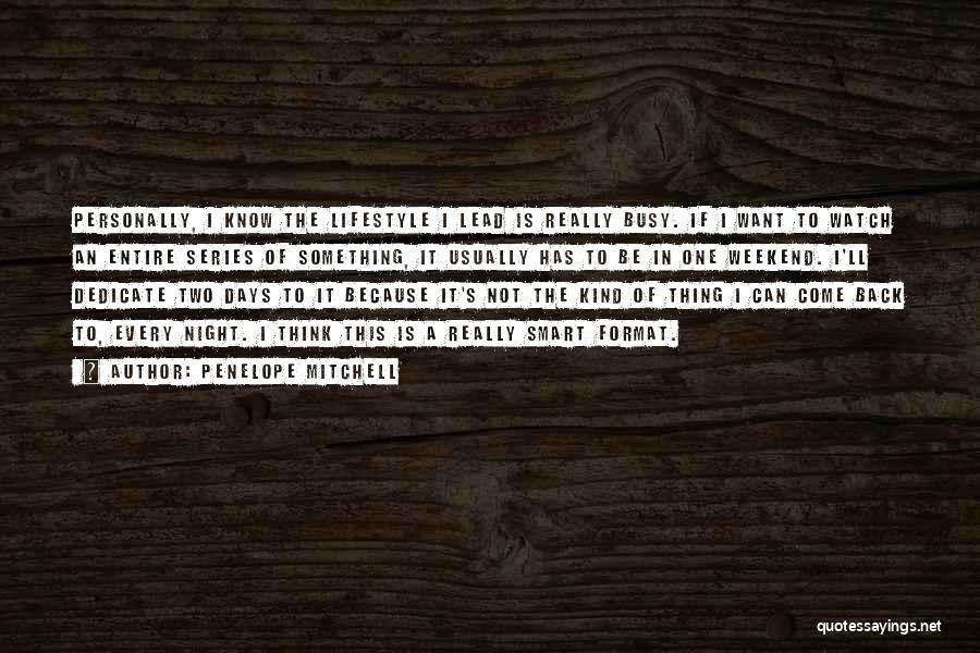 Penelope Mitchell Quotes: Personally, I Know The Lifestyle I Lead Is Really Busy. If I Want To Watch An Entire Series Of Something,