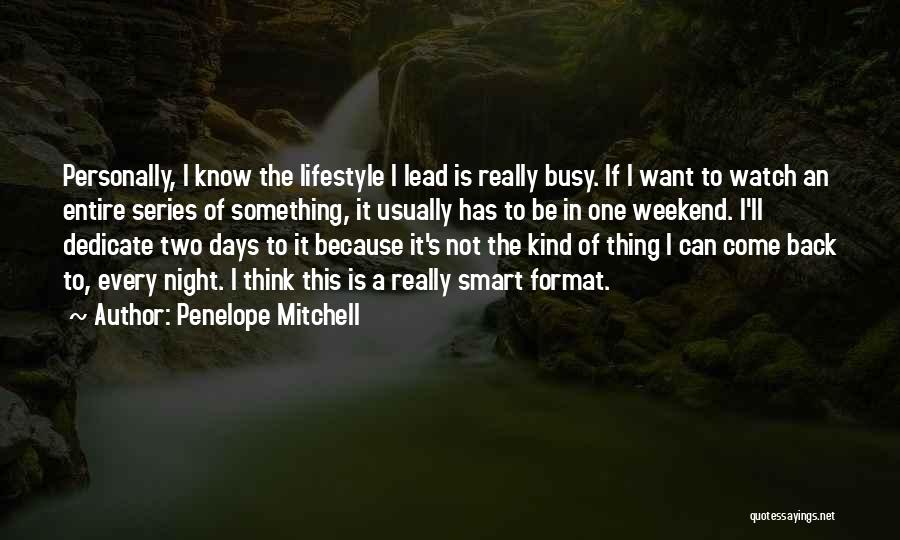 Penelope Mitchell Quotes: Personally, I Know The Lifestyle I Lead Is Really Busy. If I Want To Watch An Entire Series Of Something,