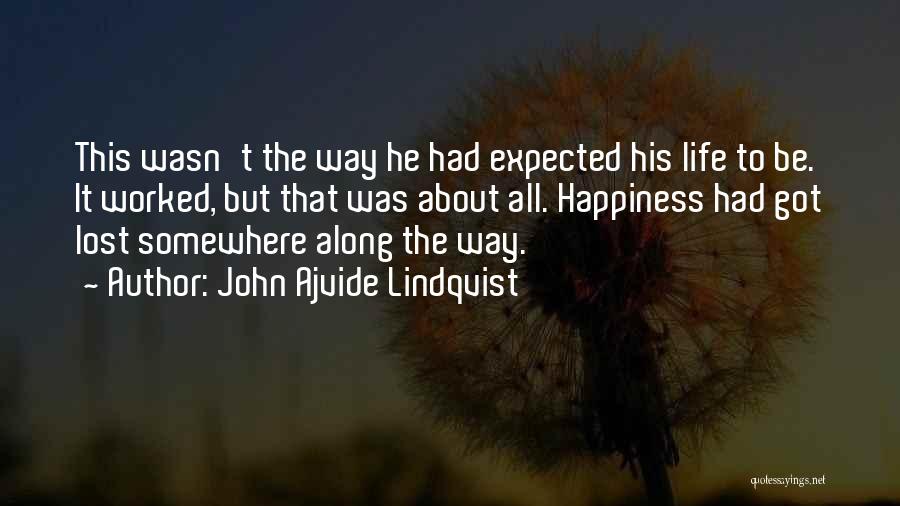 John Ajvide Lindqvist Quotes: This Wasn't The Way He Had Expected His Life To Be. It Worked, But That Was About All. Happiness Had