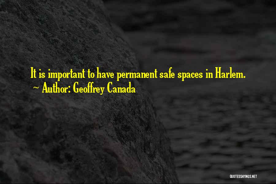 Geoffrey Canada Quotes: It Is Important To Have Permanent Safe Spaces In Harlem.