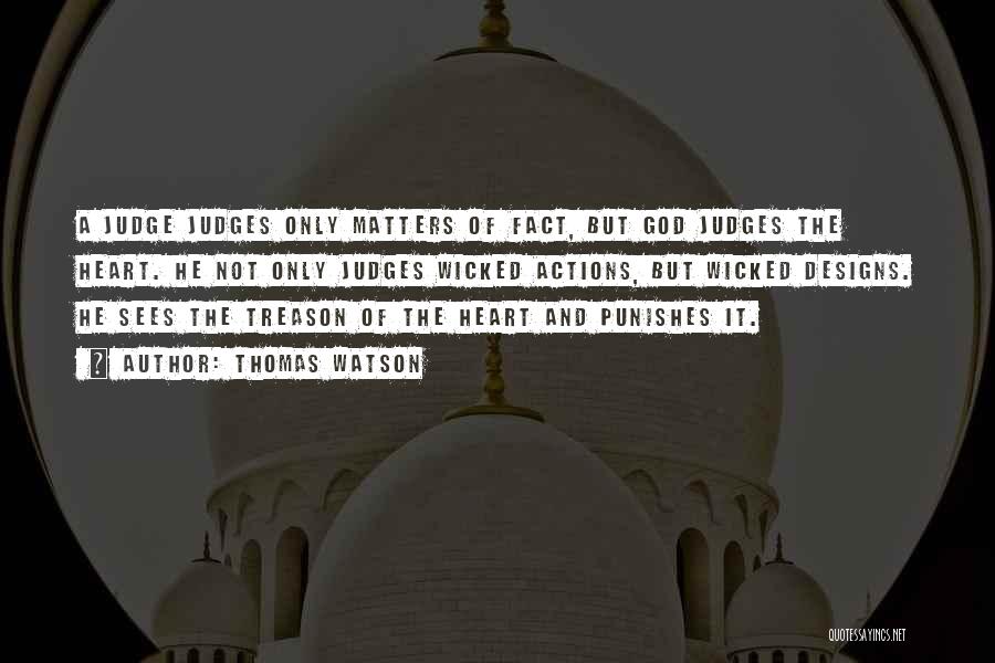 Thomas Watson Quotes: A Judge Judges Only Matters Of Fact, But God Judges The Heart. He Not Only Judges Wicked Actions, But Wicked