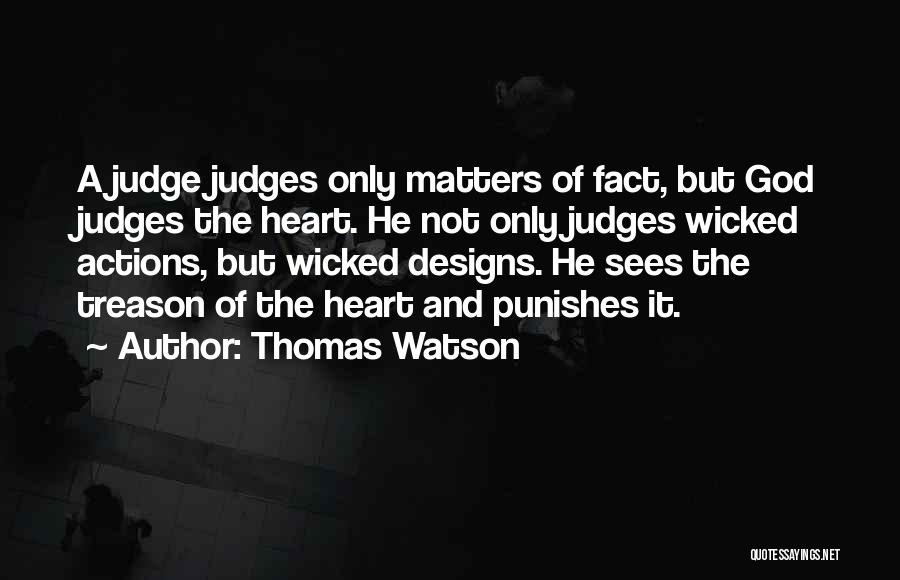 Thomas Watson Quotes: A Judge Judges Only Matters Of Fact, But God Judges The Heart. He Not Only Judges Wicked Actions, But Wicked