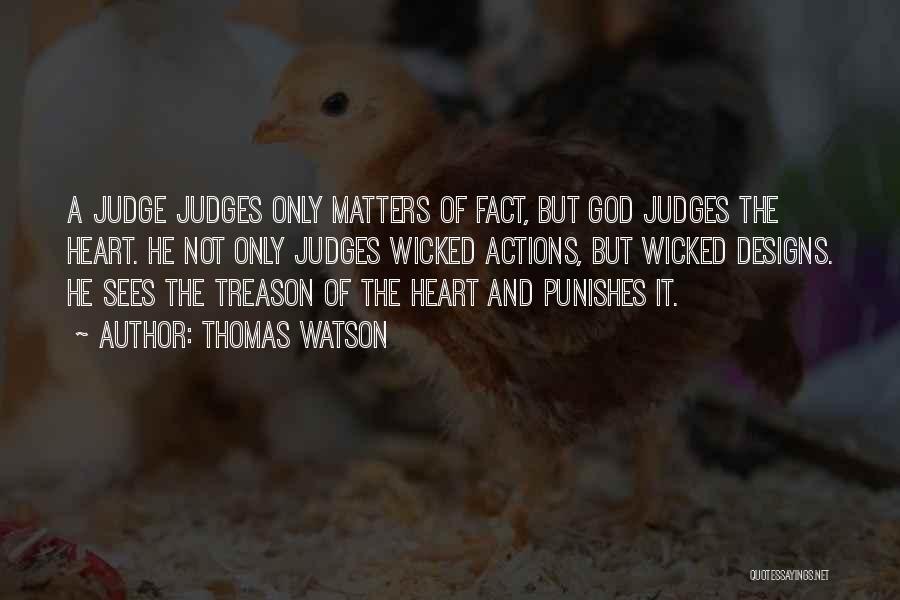 Thomas Watson Quotes: A Judge Judges Only Matters Of Fact, But God Judges The Heart. He Not Only Judges Wicked Actions, But Wicked