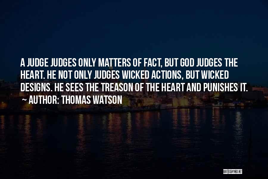 Thomas Watson Quotes: A Judge Judges Only Matters Of Fact, But God Judges The Heart. He Not Only Judges Wicked Actions, But Wicked