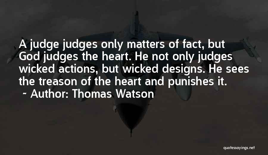 Thomas Watson Quotes: A Judge Judges Only Matters Of Fact, But God Judges The Heart. He Not Only Judges Wicked Actions, But Wicked