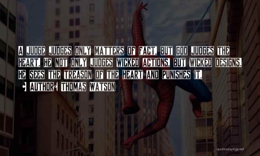 Thomas Watson Quotes: A Judge Judges Only Matters Of Fact, But God Judges The Heart. He Not Only Judges Wicked Actions, But Wicked