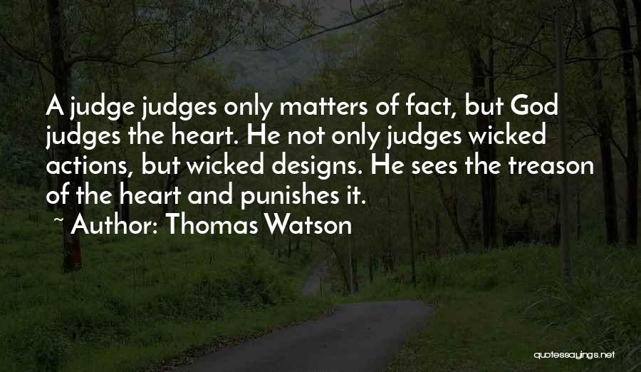 Thomas Watson Quotes: A Judge Judges Only Matters Of Fact, But God Judges The Heart. He Not Only Judges Wicked Actions, But Wicked