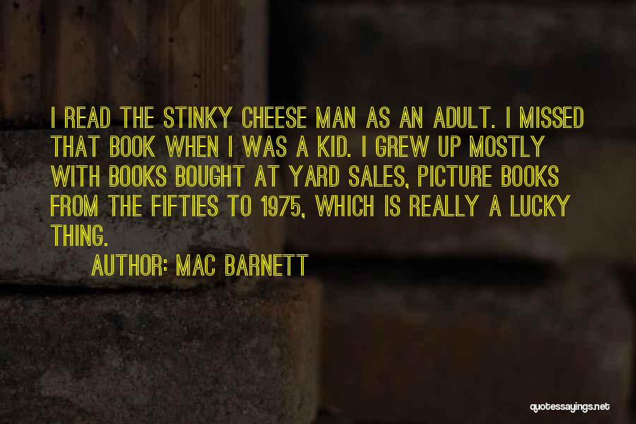 Mac Barnett Quotes: I Read The Stinky Cheese Man As An Adult. I Missed That Book When I Was A Kid. I Grew