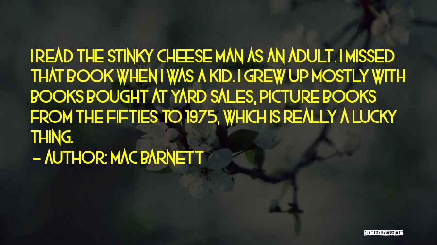 Mac Barnett Quotes: I Read The Stinky Cheese Man As An Adult. I Missed That Book When I Was A Kid. I Grew