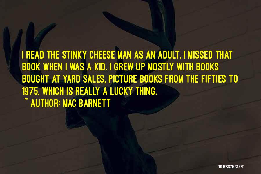 Mac Barnett Quotes: I Read The Stinky Cheese Man As An Adult. I Missed That Book When I Was A Kid. I Grew