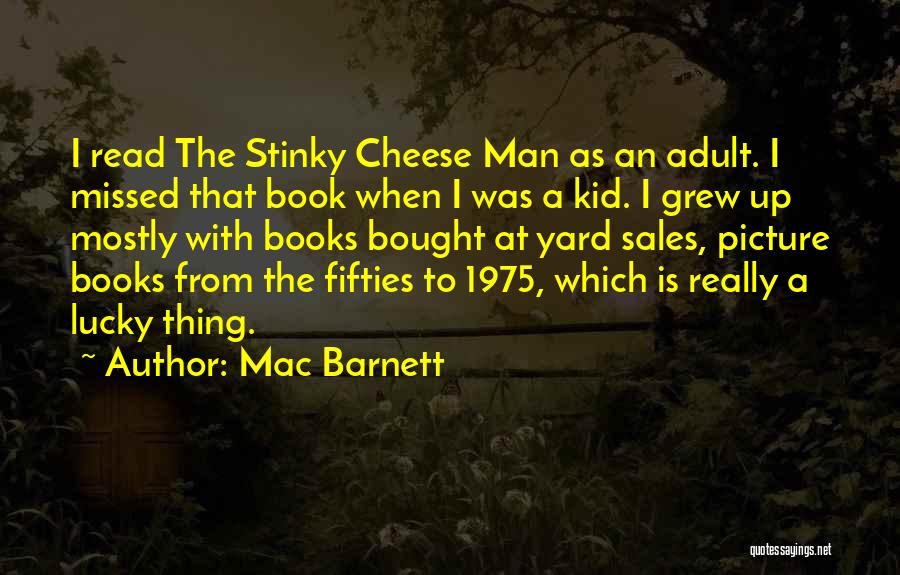 Mac Barnett Quotes: I Read The Stinky Cheese Man As An Adult. I Missed That Book When I Was A Kid. I Grew