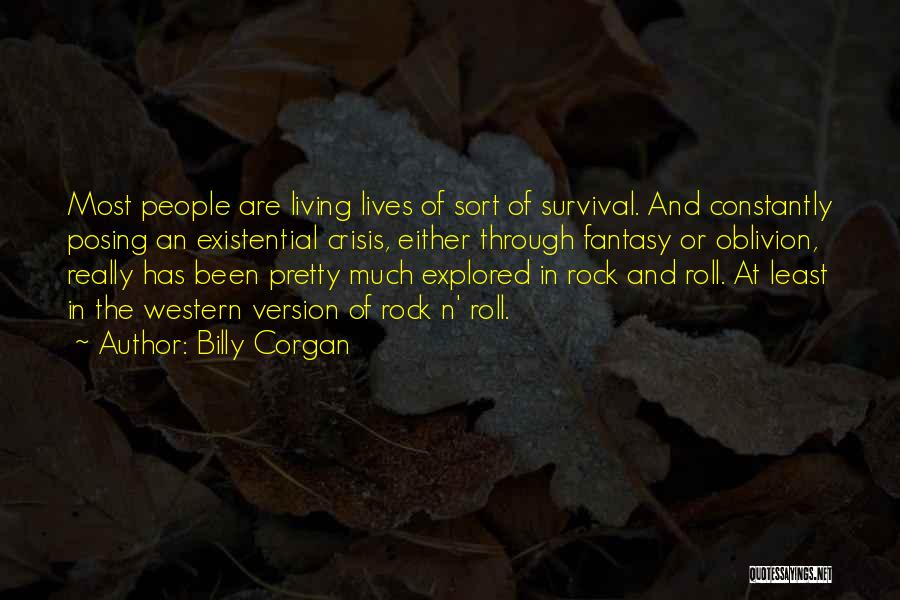 Billy Corgan Quotes: Most People Are Living Lives Of Sort Of Survival. And Constantly Posing An Existential Crisis, Either Through Fantasy Or Oblivion,