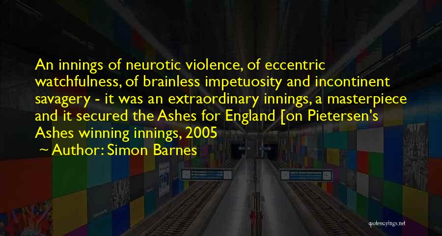 Simon Barnes Quotes: An Innings Of Neurotic Violence, Of Eccentric Watchfulness, Of Brainless Impetuosity And Incontinent Savagery - It Was An Extraordinary Innings,