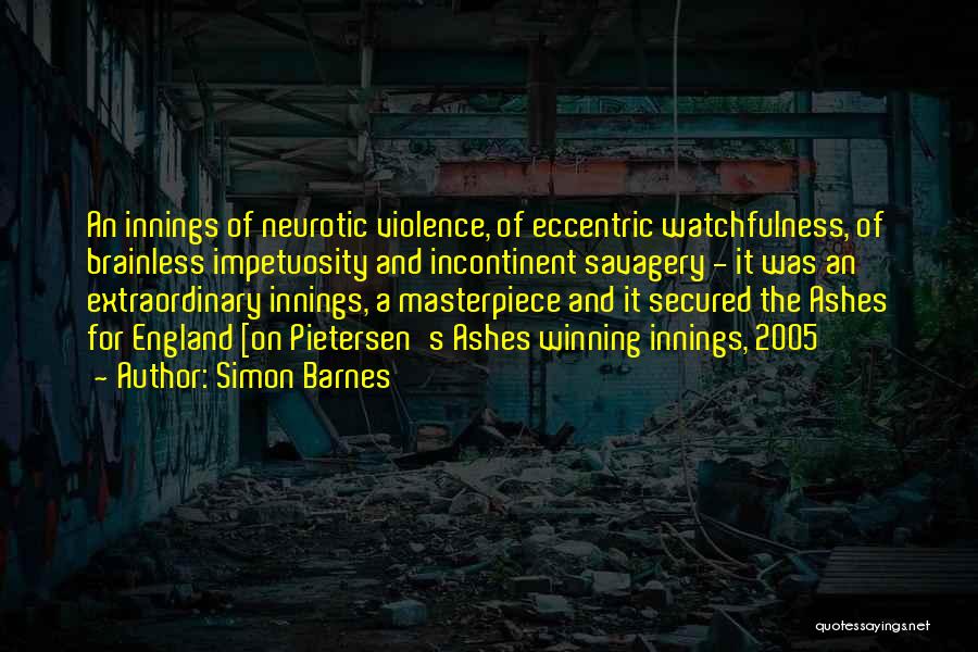 Simon Barnes Quotes: An Innings Of Neurotic Violence, Of Eccentric Watchfulness, Of Brainless Impetuosity And Incontinent Savagery - It Was An Extraordinary Innings,