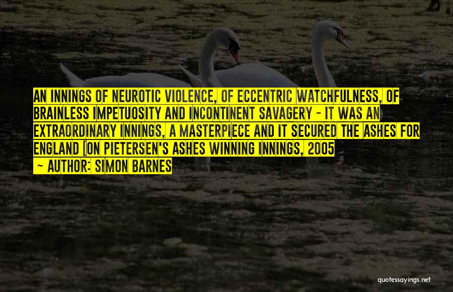 Simon Barnes Quotes: An Innings Of Neurotic Violence, Of Eccentric Watchfulness, Of Brainless Impetuosity And Incontinent Savagery - It Was An Extraordinary Innings,