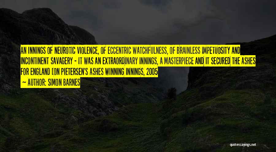 Simon Barnes Quotes: An Innings Of Neurotic Violence, Of Eccentric Watchfulness, Of Brainless Impetuosity And Incontinent Savagery - It Was An Extraordinary Innings,