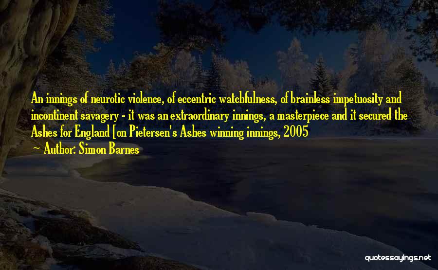Simon Barnes Quotes: An Innings Of Neurotic Violence, Of Eccentric Watchfulness, Of Brainless Impetuosity And Incontinent Savagery - It Was An Extraordinary Innings,