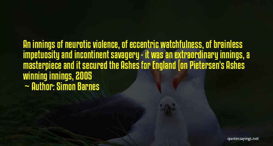 Simon Barnes Quotes: An Innings Of Neurotic Violence, Of Eccentric Watchfulness, Of Brainless Impetuosity And Incontinent Savagery - It Was An Extraordinary Innings,