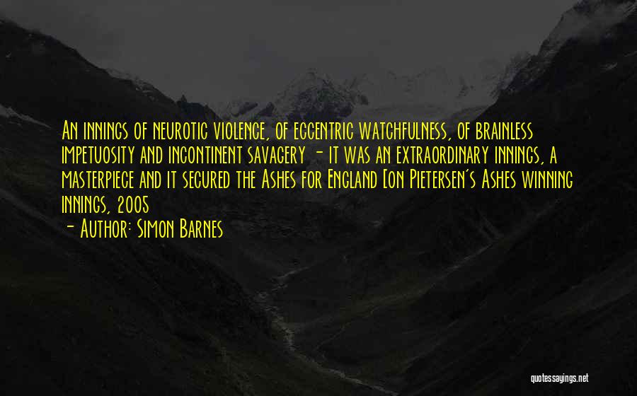 Simon Barnes Quotes: An Innings Of Neurotic Violence, Of Eccentric Watchfulness, Of Brainless Impetuosity And Incontinent Savagery - It Was An Extraordinary Innings,