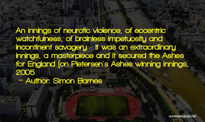 Simon Barnes Quotes: An Innings Of Neurotic Violence, Of Eccentric Watchfulness, Of Brainless Impetuosity And Incontinent Savagery - It Was An Extraordinary Innings,