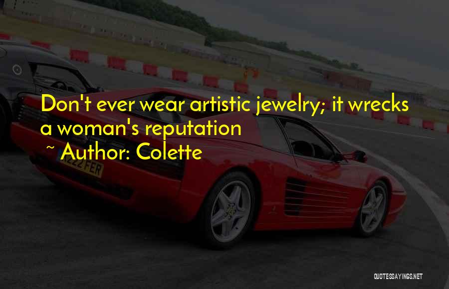 Colette Quotes: Don't Ever Wear Artistic Jewelry; It Wrecks A Woman's Reputation