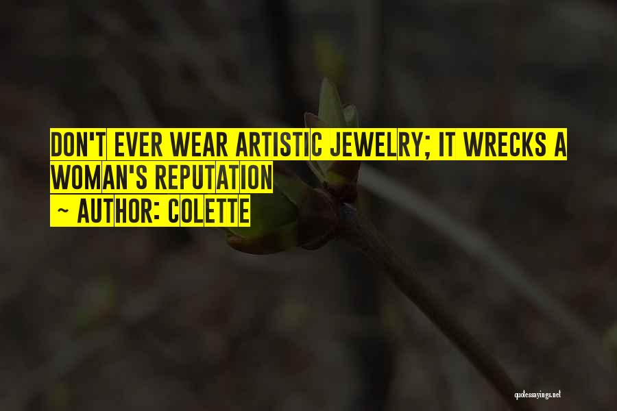 Colette Quotes: Don't Ever Wear Artistic Jewelry; It Wrecks A Woman's Reputation