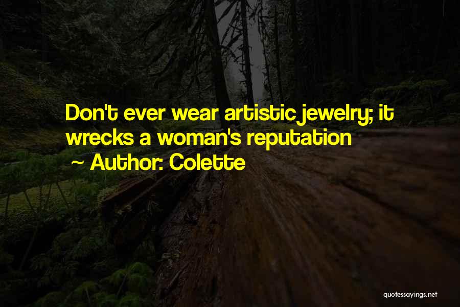 Colette Quotes: Don't Ever Wear Artistic Jewelry; It Wrecks A Woman's Reputation