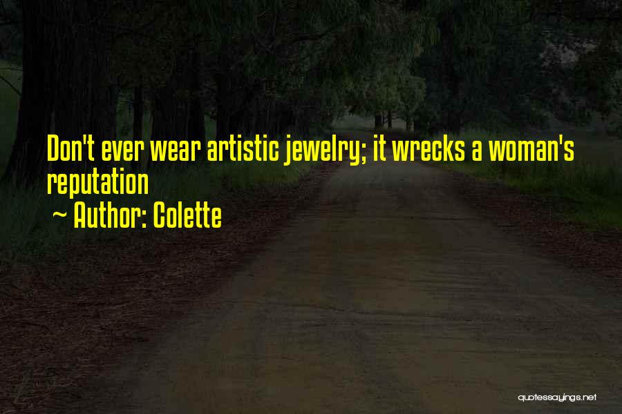 Colette Quotes: Don't Ever Wear Artistic Jewelry; It Wrecks A Woman's Reputation