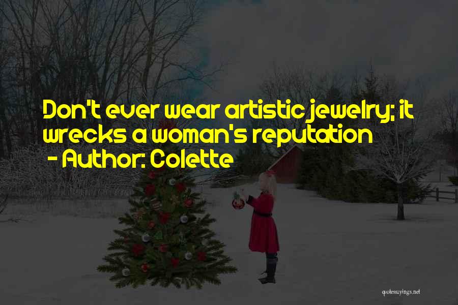 Colette Quotes: Don't Ever Wear Artistic Jewelry; It Wrecks A Woman's Reputation