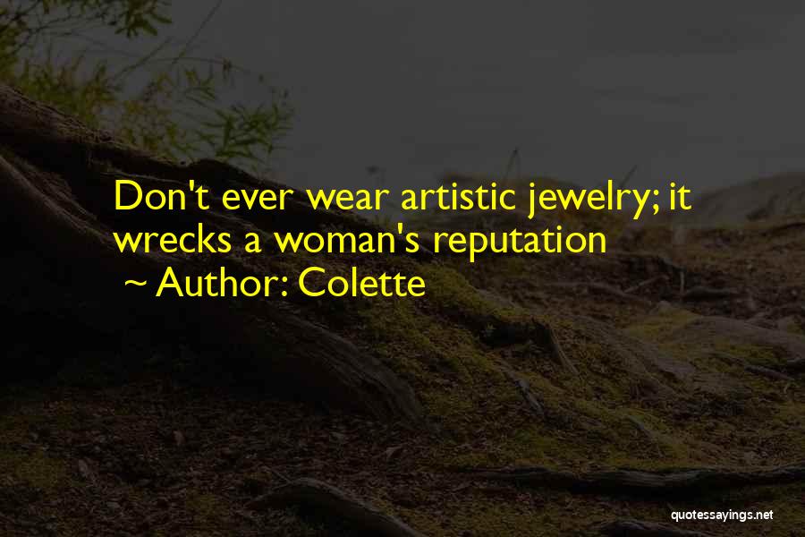 Colette Quotes: Don't Ever Wear Artistic Jewelry; It Wrecks A Woman's Reputation