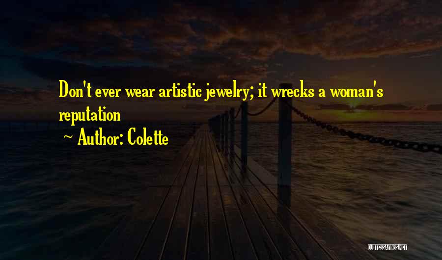 Colette Quotes: Don't Ever Wear Artistic Jewelry; It Wrecks A Woman's Reputation