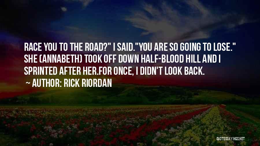 Rick Riordan Quotes: Race You To The Road? I Said.you Are So Going To Lose. She (annabeth) Took Off Down Half-blood Hill And