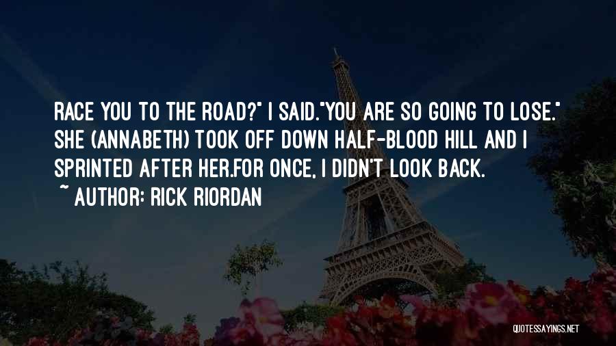 Rick Riordan Quotes: Race You To The Road? I Said.you Are So Going To Lose. She (annabeth) Took Off Down Half-blood Hill And