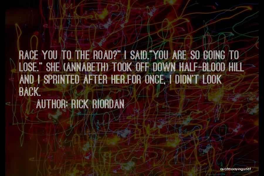 Rick Riordan Quotes: Race You To The Road? I Said.you Are So Going To Lose. She (annabeth) Took Off Down Half-blood Hill And