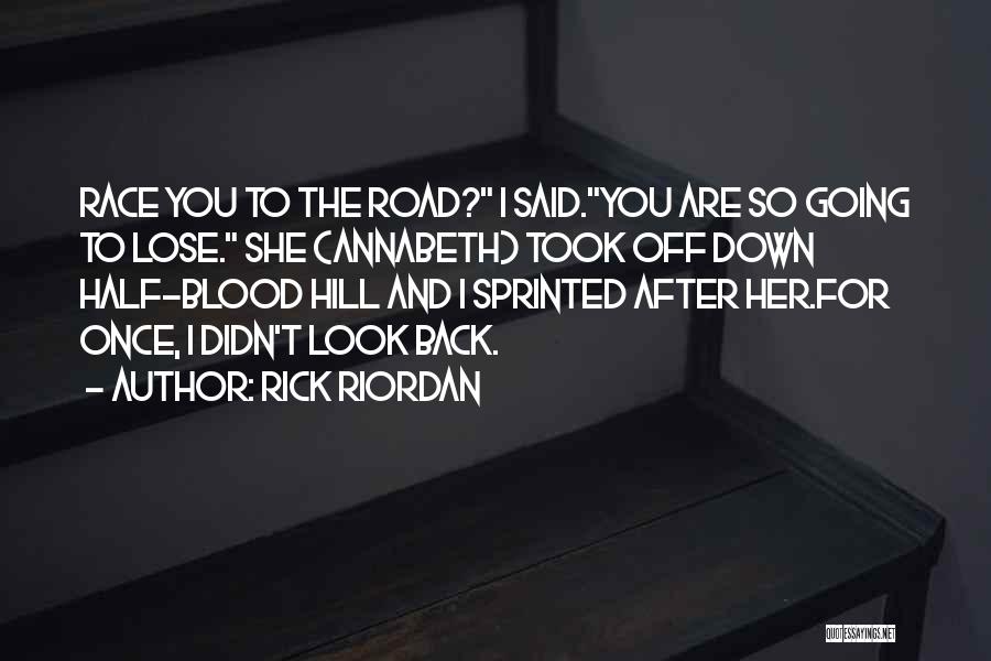 Rick Riordan Quotes: Race You To The Road? I Said.you Are So Going To Lose. She (annabeth) Took Off Down Half-blood Hill And