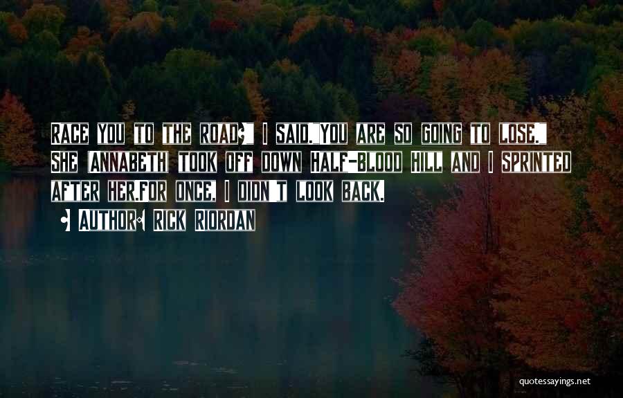 Rick Riordan Quotes: Race You To The Road? I Said.you Are So Going To Lose. She (annabeth) Took Off Down Half-blood Hill And