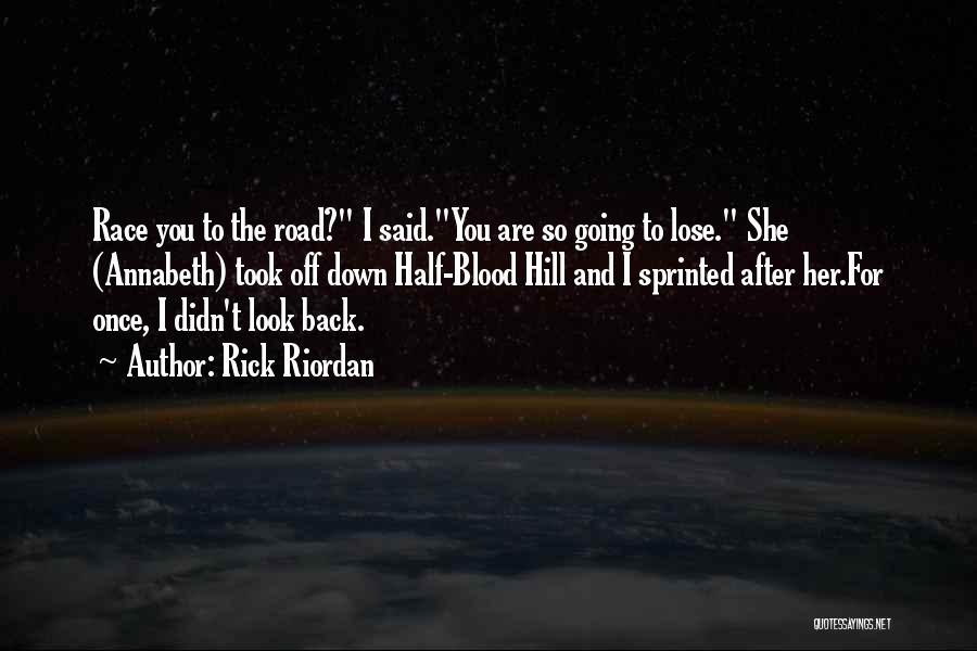Rick Riordan Quotes: Race You To The Road? I Said.you Are So Going To Lose. She (annabeth) Took Off Down Half-blood Hill And