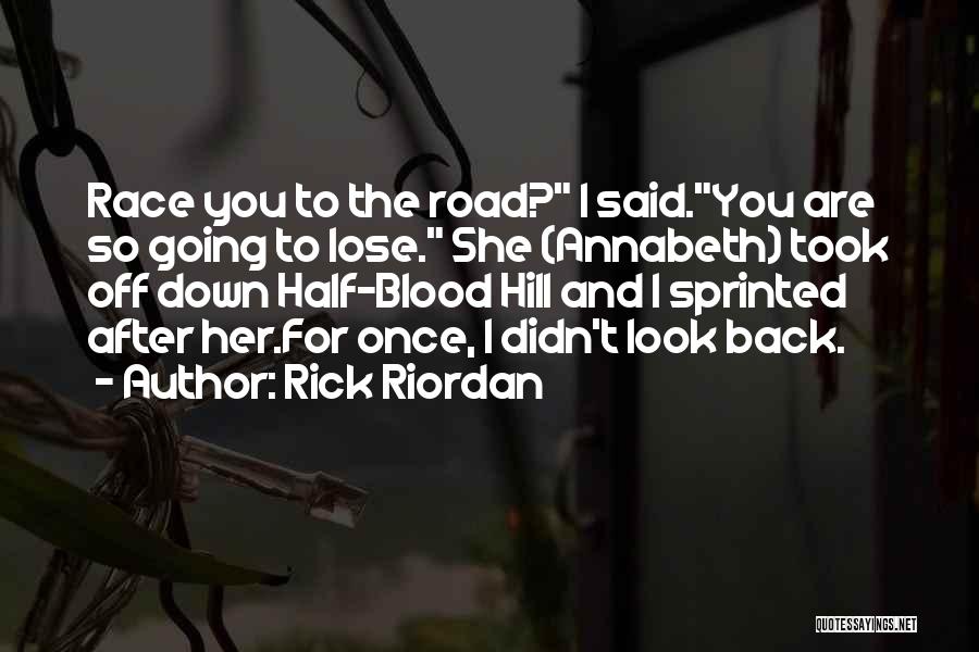Rick Riordan Quotes: Race You To The Road? I Said.you Are So Going To Lose. She (annabeth) Took Off Down Half-blood Hill And