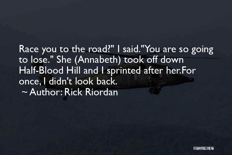 Rick Riordan Quotes: Race You To The Road? I Said.you Are So Going To Lose. She (annabeth) Took Off Down Half-blood Hill And