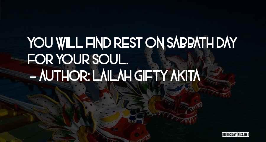 Lailah Gifty Akita Quotes: You Will Find Rest On Sabbath Day For Your Soul.